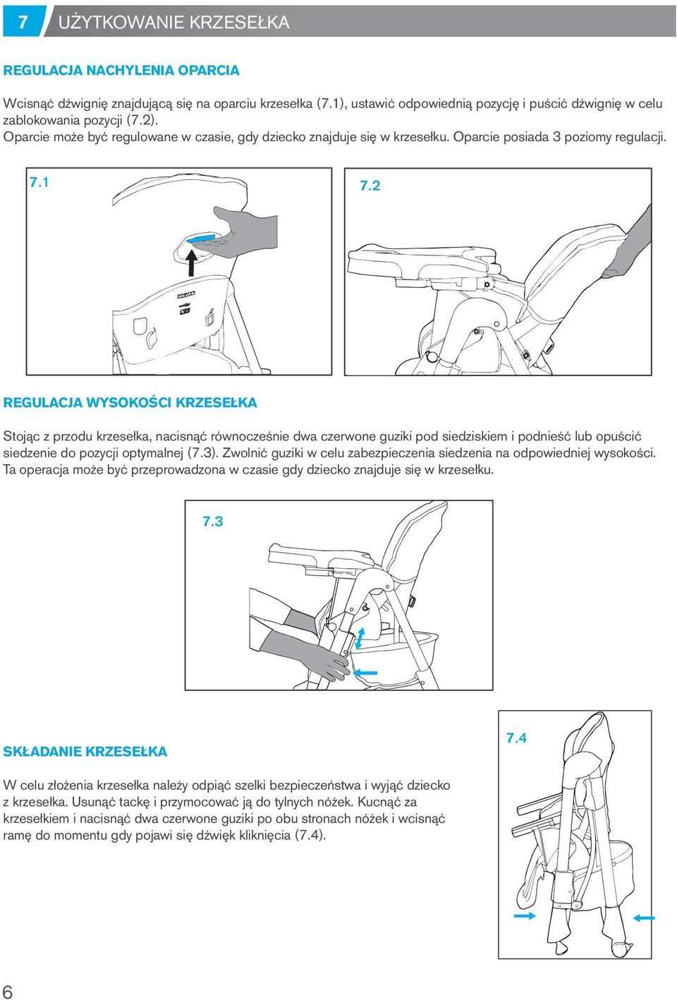2 11 REGULACJA WYSOKOŚCI KRZESEŁKA Stojąc z przodu krzesełka, nacisnąć równocześnie dwa czerwone guziki pod siedziskiem i podnieść lub opuścić siedzenie do pozycji optymalnej (7.3).