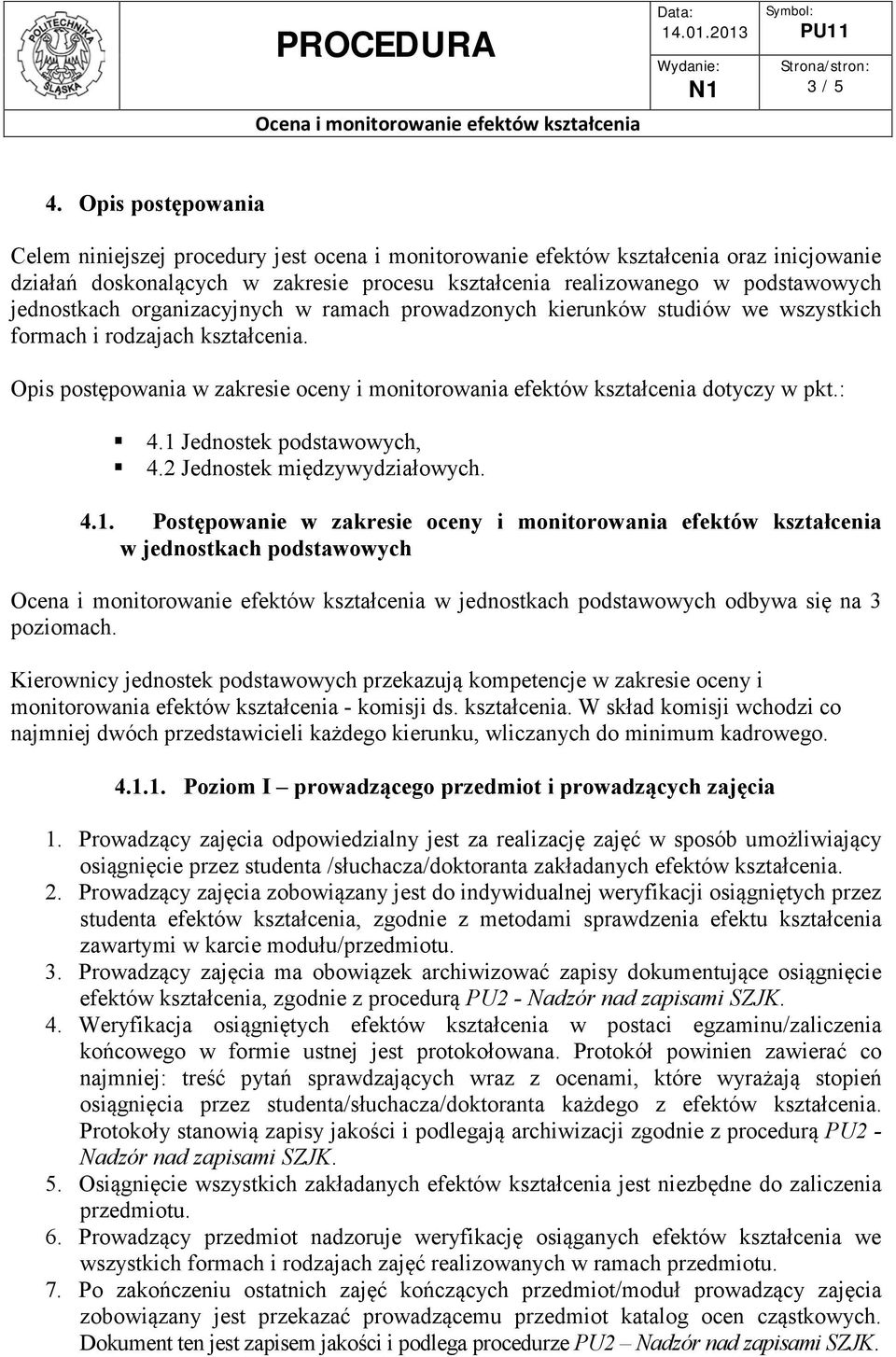 jednostkach organizacyjnych w ramach prowadzonych kierunków studiów we wszystkich formach i rodzajach kształcenia. Opis postępowania w zakresie oceny i monitorowania efektów kształcenia dotyczy w pkt.