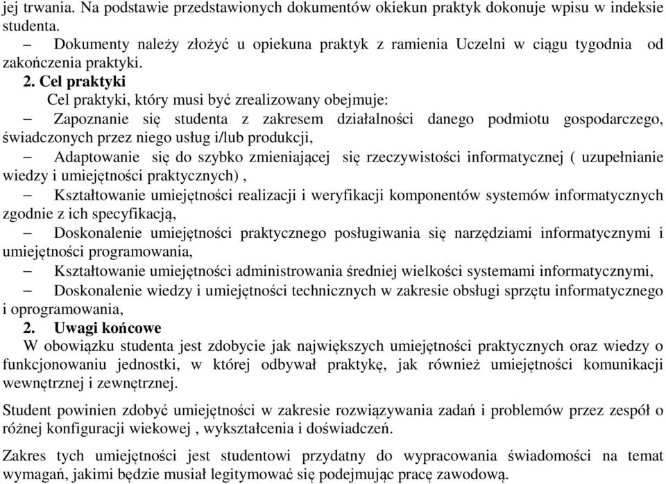 Cel praktyki Cel praktyki, który musi być zrealizowany obejmuje: Zapoznanie się studenta z zakresem działalności danego podmiotu gospodarczego, świadczonych przez niego usług i/lub produkcji,