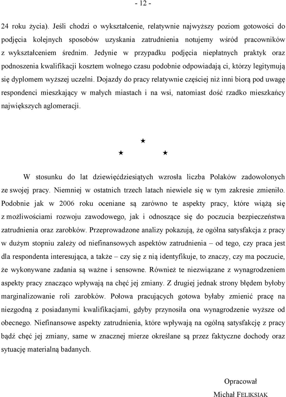 Dojazdy do pracy relatywnie częściej niż inni biorą pod uwagę respondenci mieszkający w małych miastach i na wsi, natomiast dość rzadko mieszkańcy największych aglomeracji.