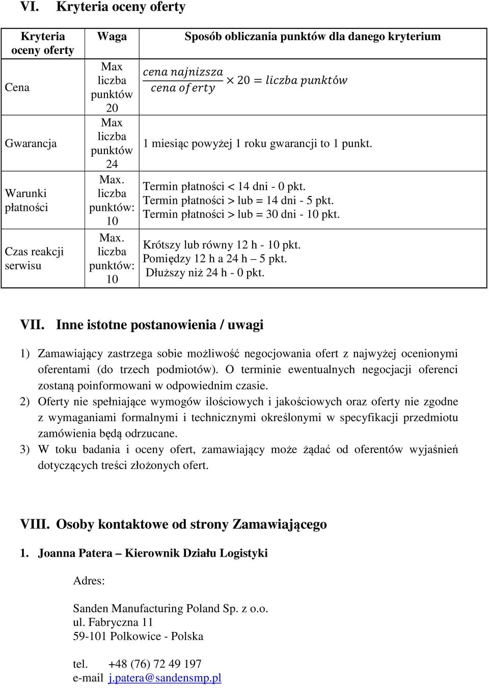 Termin płatności > lub = 30 dni - 10 pkt. Krótszy lub równy 12 h - 10 pkt. Pomiędzy 12 h a 24 h 5 pkt. Dłuższy niż 24 h - 0 pkt. VII.