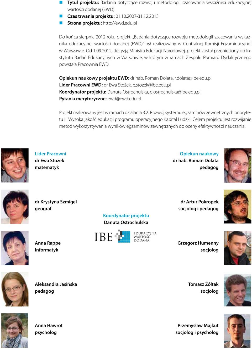 pl Do końca sierpnia 2012 roku projekt Badania dotyczące rozwoju metodologii szacowania wskaźnika edukacyjnej wartości dodanej (EWD) był realizowany w Centralnej Komisji Egzaminacyjnej w Warszawie.