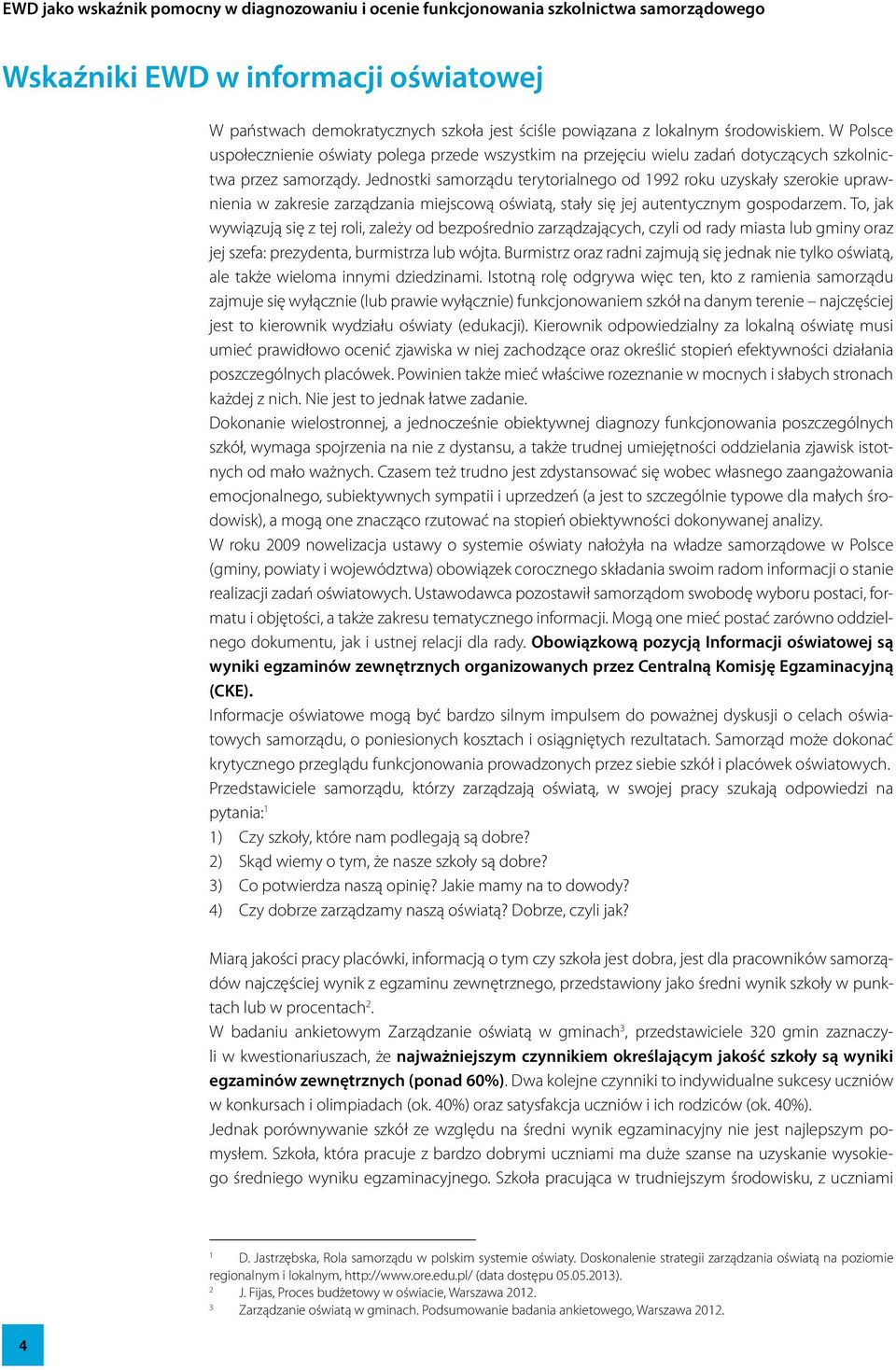 Jednostki samorządu terytorialnego od 1992 roku uzyskały szerokie uprawnienia w zakresie zarządzania miejscową oświatą, stały się jej autentycznym gospodarzem.