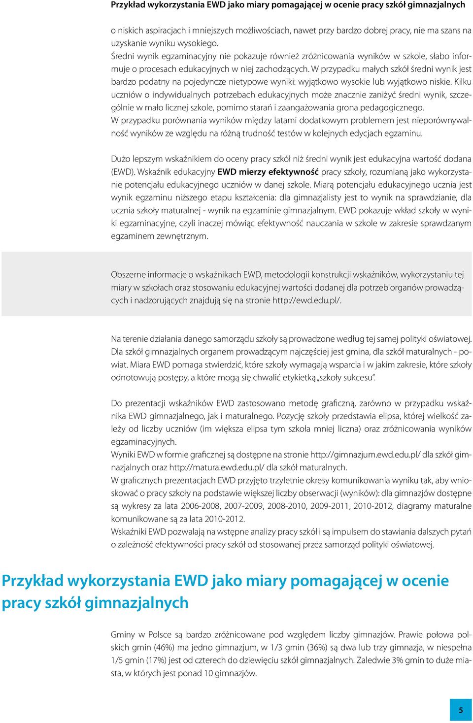 W przypadku małych szkół średni wynik jest bardzo podatny na pojedyncze nietypowe wyniki: wyjątkowo wysokie lub wyjątkowo niskie.