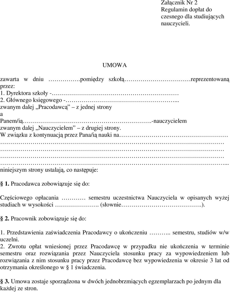 .. niniejszym strony ustalają, co następuje: 1. Pracodawca zobowiązuje się do: Częściowego opłacania semestru uczestnictwa Nauczyciela w opisanych wyżej studiach w wysokości. (słownie.). 2.