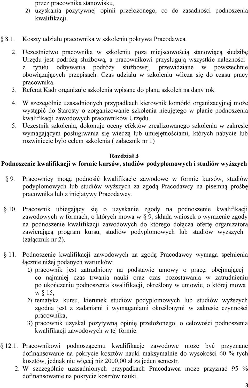 Uczestnictwo pracownika w szkoleniu poza miejscowością stanowiącą siedzibę Urzędu jest podróżą służbową, a pracownikowi przysługują wszystkie należności z tytułu odbywania podróży służbowej,