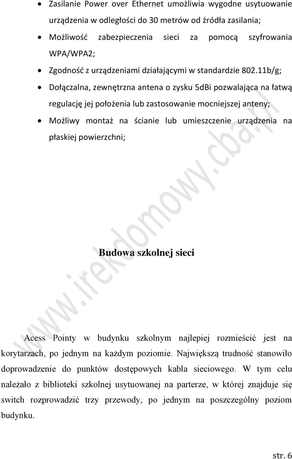 11b/g; Dołączalna, zewnętrzna antena o zysku 5dBi pozwalająca na łatwą regulację jej położenia lub zastosowanie mocniejszej anteny; Możliwy montaż na ścianie lub umieszczenie urządzenia na płaskiej