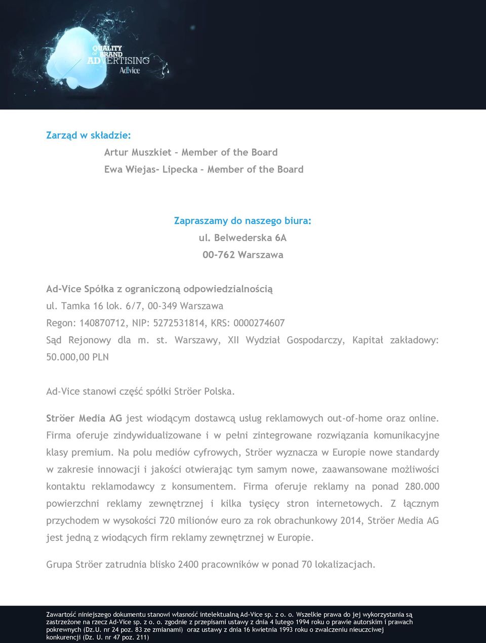 Warszawy, XII Wydział Gospodarczy, Kapitał zakładowy: 50.000,00 PLN Ad-Vice stanowi część spółki Ströer Polska. Ströer Media AG jest wiodącym dostawcą usług reklamowych out-of-home oraz online.