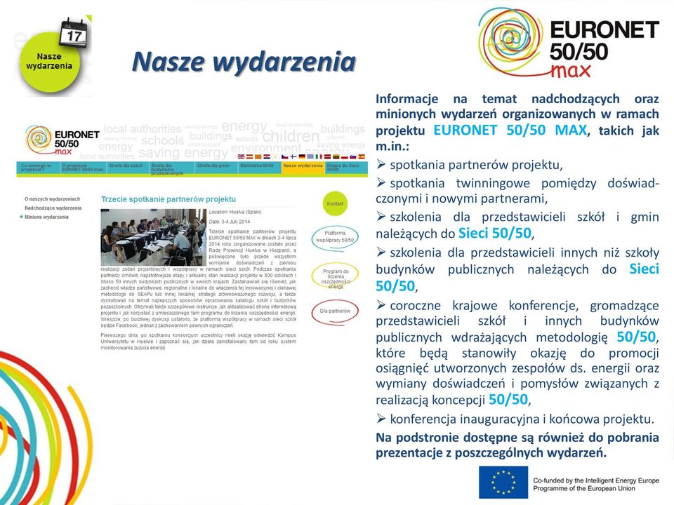 : spotkania partnerów projektu, spotkania twinningowe pomiędzy doświadczonymi i nowymi partnerami, szkolenia dla przedstawicieli szkół i gmin należących do Sieci 50/50, szkolenia dla przedstawicieli