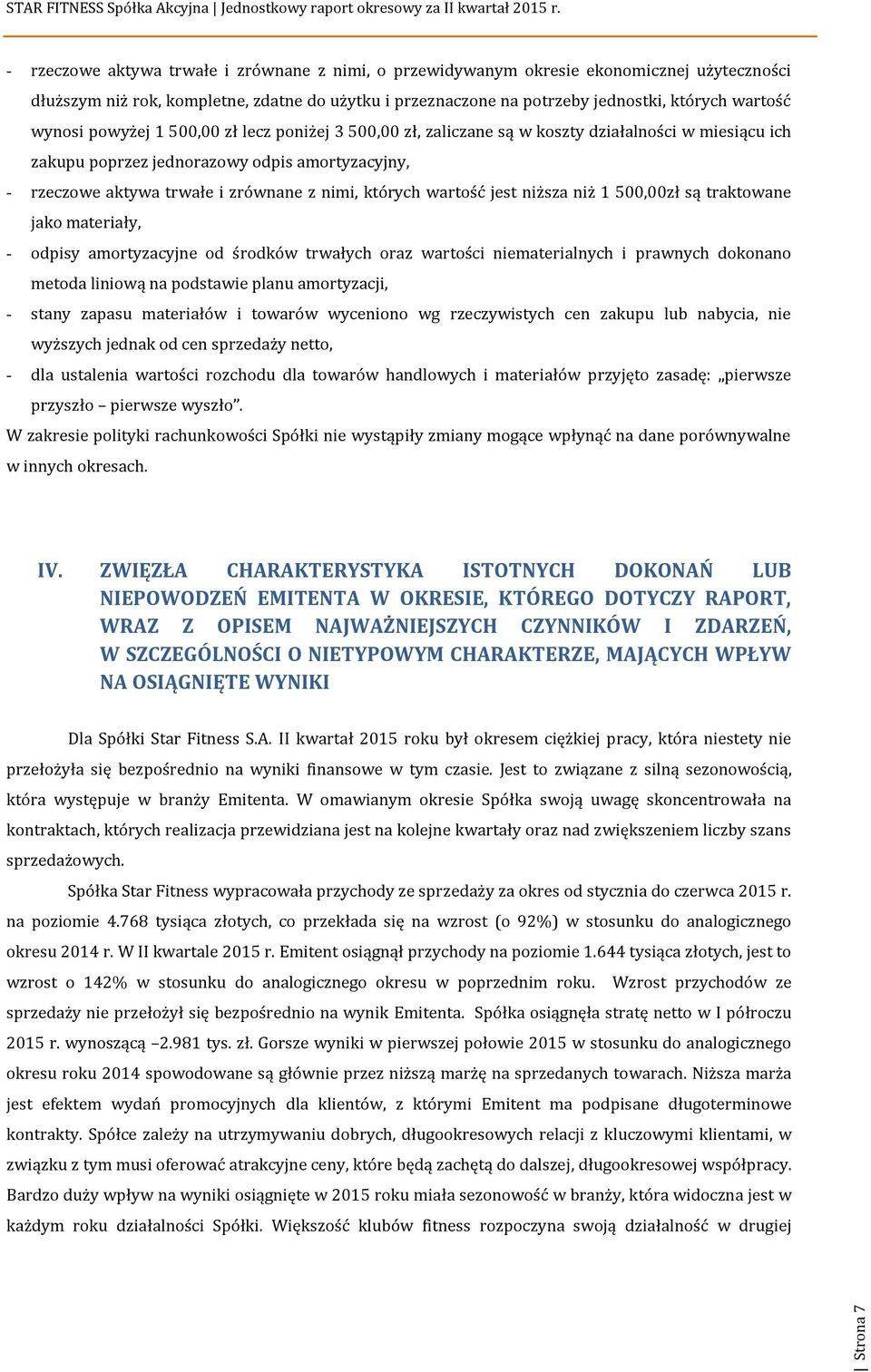 nimi, których wartość jest niższa niż 1 500,00zł są traktowane jako materiały, - odpisy amortyzacyjne od środków trwałych oraz wartości niematerialnych i prawnych dokonano metoda liniową na podstawie