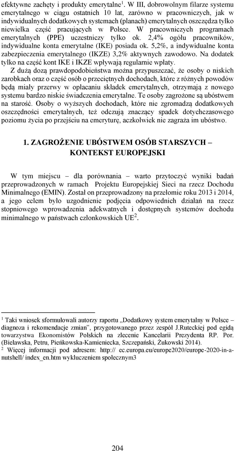 pracujących w Polsce. W pracowniczych programach emerytalnych (PPE) uczestniczy tylko ok. 2,4% ogółu pracowników, indywidualne konta emerytalne (IKE) posiada ok.