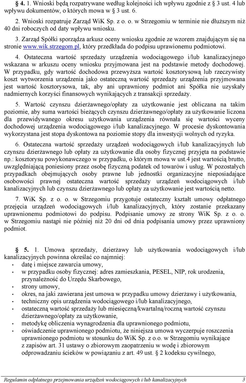 Ostateczna wartość sprzedaży urządzenia wodociągowego i/lub kanalizacyjnego wskazana w arkuszu oceny wniosku przyjmowana jest na podstawie metody dochodowej.