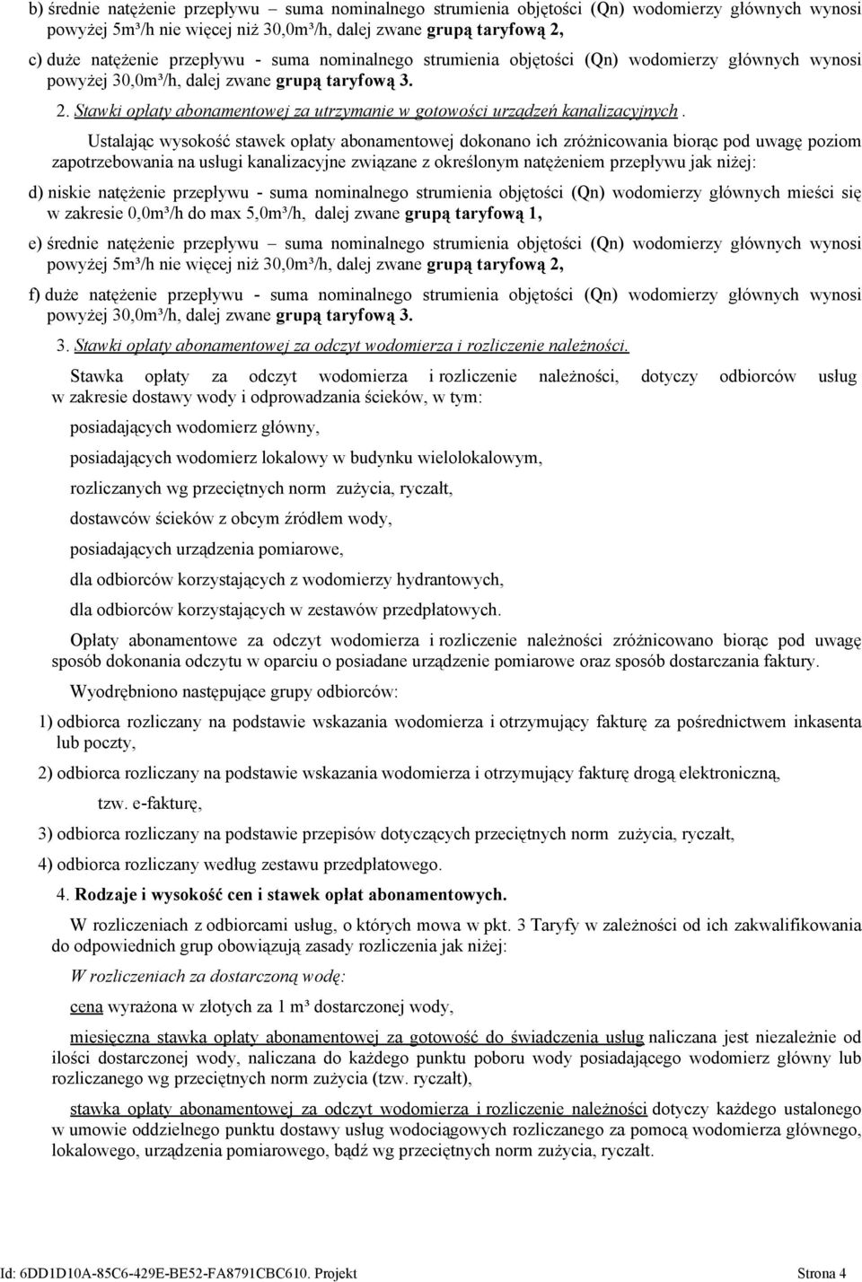 Ustalając wysokość stawek opłaty abonamentowej dokonano ich zróżnicowania biorąc pod uwagę poziom zapotrzebowania na usługi kanalizacyjne związane z określonym natężeniem przepływu jak niżej: d)