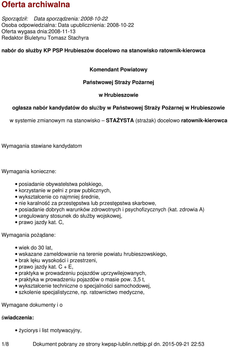 systemie zmianowym na stanowisko STAŻYSTA (strażak) docelowo ratownik-kierowca Wymagania stawiane kandydatom Wymagania konieczne: posiadanie obywatelstwa polskiego, korzystanie w pełni z praw