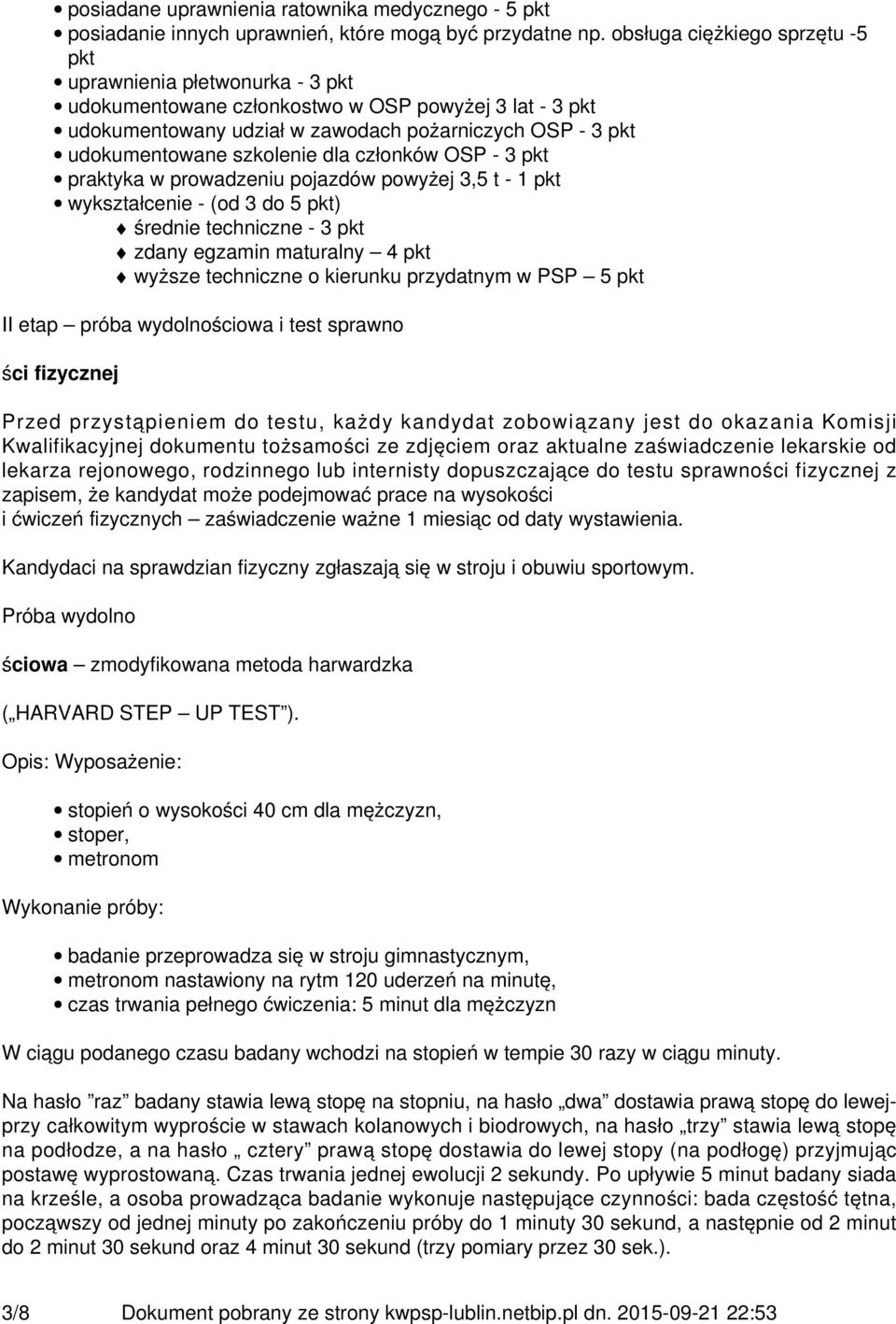 szkolenie dla członków OSP - 3 pkt praktyka w prowadzeniu pojazdów powyżej 3,5 t - 1 pkt wykształcenie - (od 3 do 5 pkt) średnie techniczne - 3 pkt zdany egzamin maturalny 4 pkt wyższe techniczne o