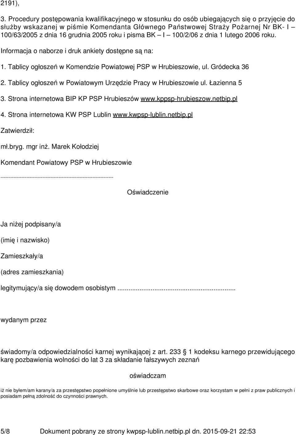 grudnia 2005 roku i pisma BK I 100/2/06 z dnia 1 lutego 2006 roku. Informacja o naborze i druk ankiety dostępne są na: 1. Tablicy ogłoszeń w Komendzie Powiatowej PSP w Hrubieszowie, ul. Gródecka 36 2.