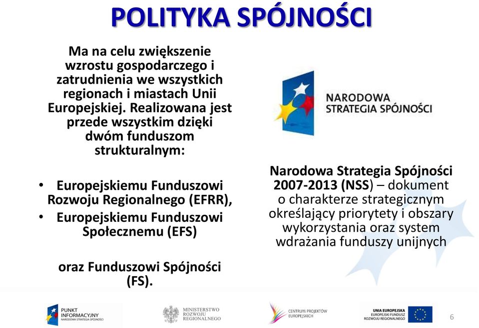 Realizowana jest przede wszystkim dzięki dwóm funduszom strukturalnym: Europejskiemu Funduszowi Rozwoju Regionalnego (EFRR),