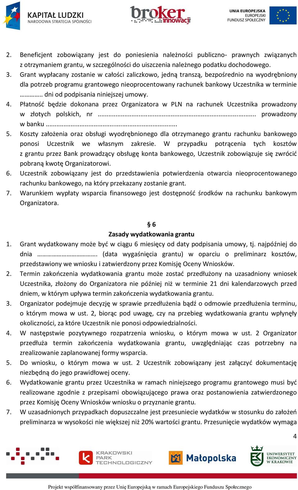 . dni od podpisania niniejszej umowy. 4. Płatność będzie dokonana przez Organizatora w PLN na rachunek Uczestnika prowadzony w złotych polskich, nr... prowadzony w banku... 5.