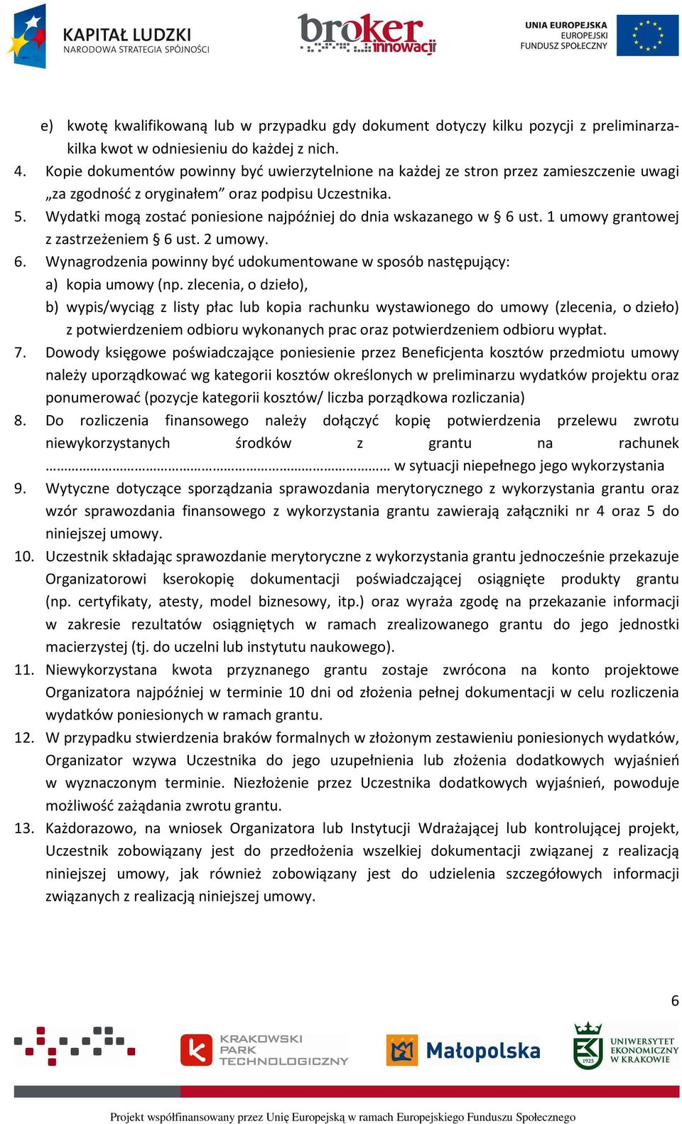 Wydatki mogą zostać poniesione najpóźniej do dnia wskazanego w 6 ust. 1 umowy grantowej z zastrzeżeniem 6 ust. 2 umowy. 6. Wynagrodzenia powinny być udokumentowane w sposób następujący: a) kopia umowy (np.