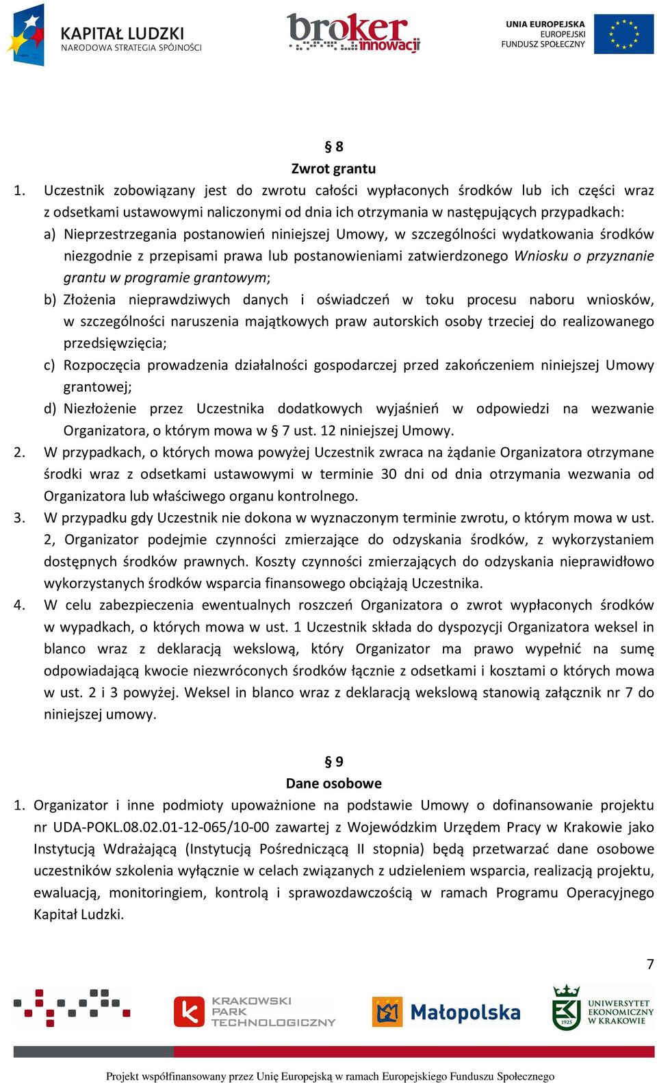 postanowień niniejszej Umowy, w szczególności wydatkowania środków niezgodnie z przepisami prawa lub postanowieniami zatwierdzonego Wniosku o przyznanie grantu w programie grantowym; b) Złożenia