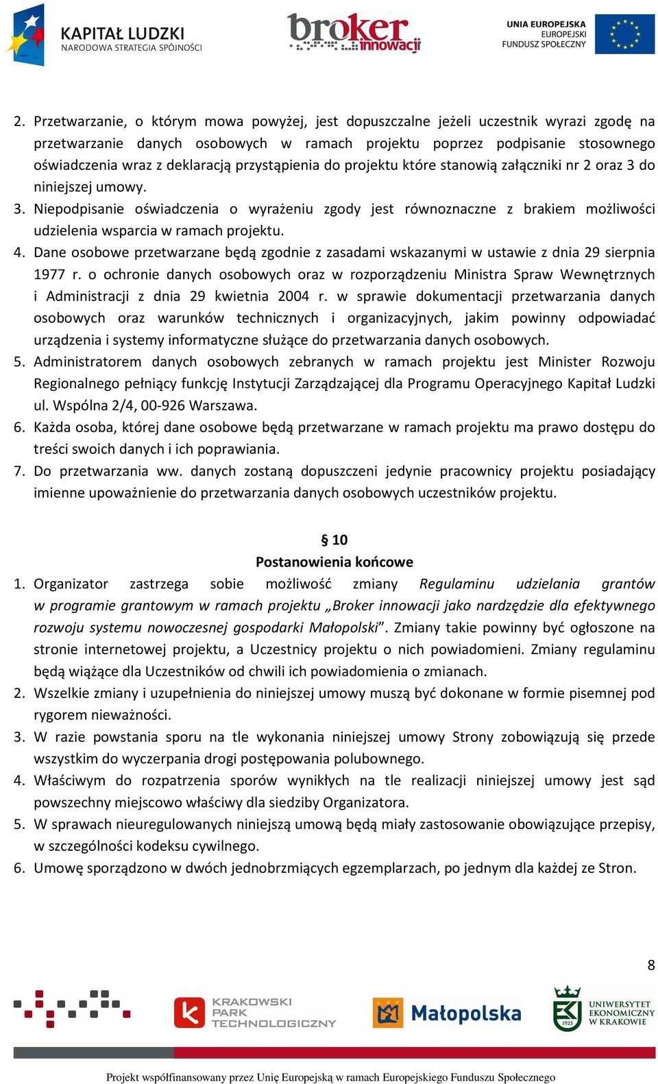 4. Dane osobowe przetwarzane będą zgodnie z zasadami wskazanymi w ustawie z dnia 29 sierpnia 1977 r.