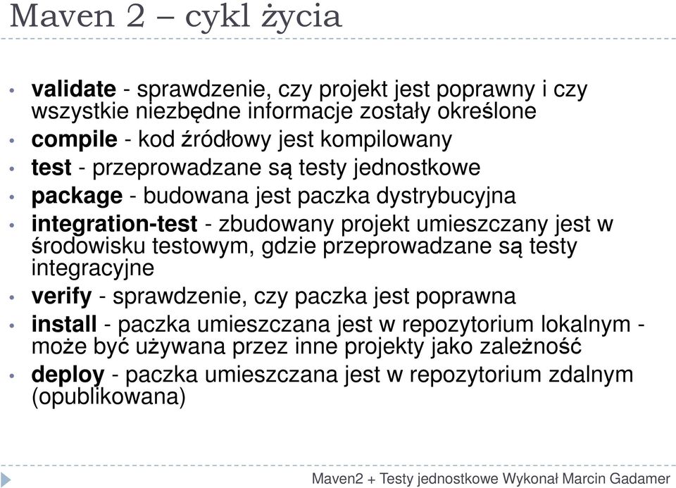 umieszczany jest w środowisku testowym, gdzie przeprowadzane są testy integracyjne verify - sprawdzenie, czy paczka jest poprawna install - paczka