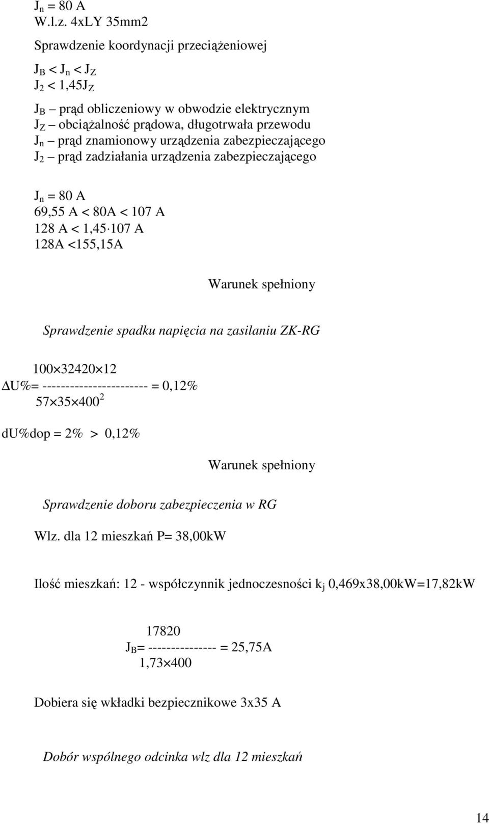 znamionowy urządzenia zabezpieczającego J 2 prąd zadziałania urządzenia zabezpieczającego J n = 80 A 69,55 A < 80A < 107 A 128 A < 1,45 107 A 128A <155,15A Sprawdzenie spadku napięcia na