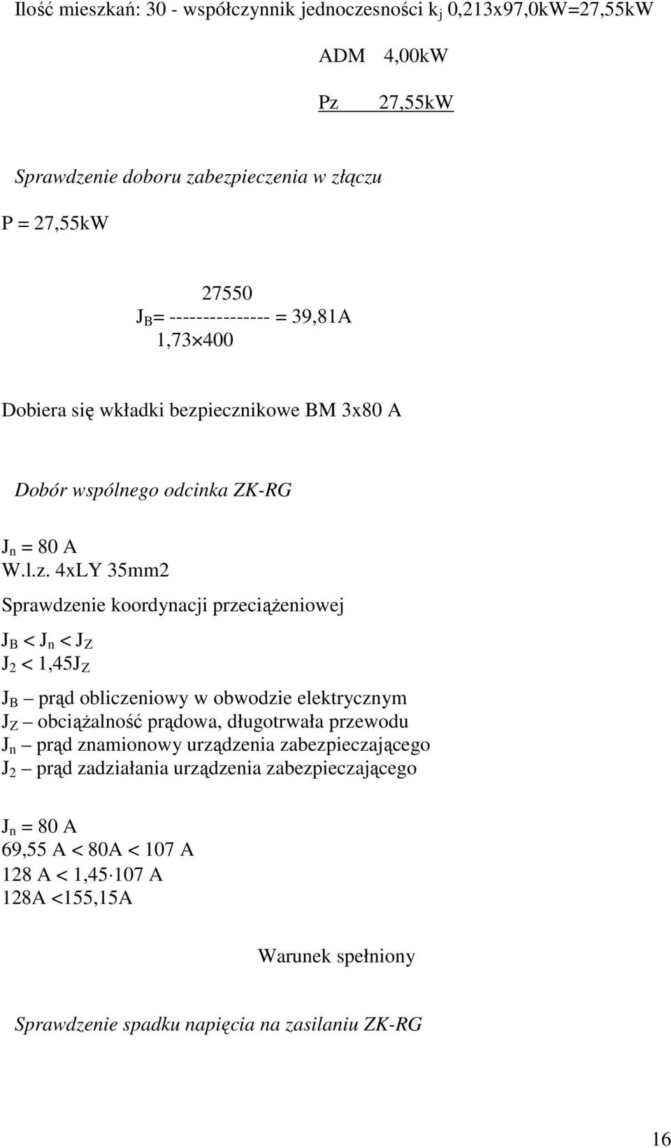 iecznikowe BM 3x80 A Dobór wspólnego odcinka ZK-RG J n = 80 A W.l.z. 4xLY 35mm2 Sprawdzenie koordynacji przeciążeniowej J B < J n < J Z J 2 < 1,45J Z J B prąd