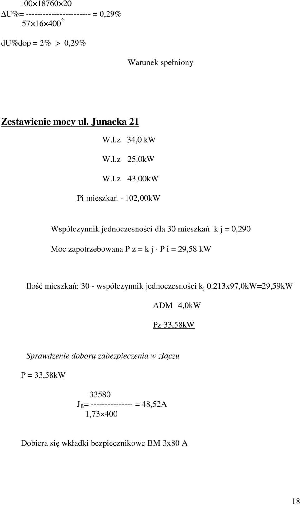 k j P i = 29,58 kw Ilość mieszkań: 30 - współczynnik jednoczesności k j 0,213x97,0kW=29,59kW ADM 4,0kW Pz 33,58kW Sprawdzenie