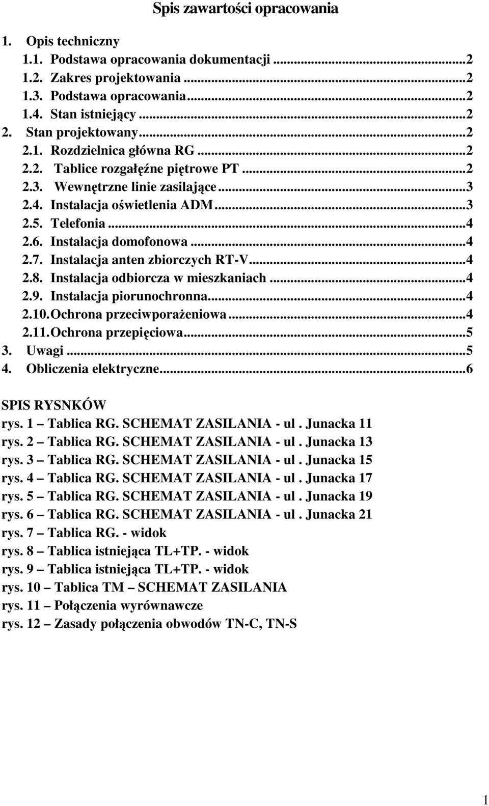 Instalacja anten zbiorczych RT-V...4 2.8. Instalacja odbiorcza w mieszkaniach...4 2.9. Instalacja piorunochronna...4 2.10. Ochrona przeciwporażeniowa...4 2.11. Ochrona przepięciowa...5 3. Uwagi...5 4.