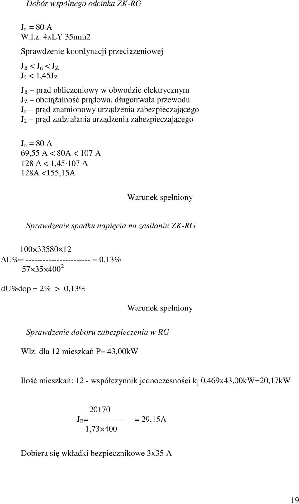 znamionowy urządzenia zabezpieczającego J 2 prąd zadziałania urządzenia zabezpieczającego J n = 80 A 69,55 A < 80A < 107 A 128 A < 1,45 107 A 128A <155,15A Sprawdzenie spadku napięcia na