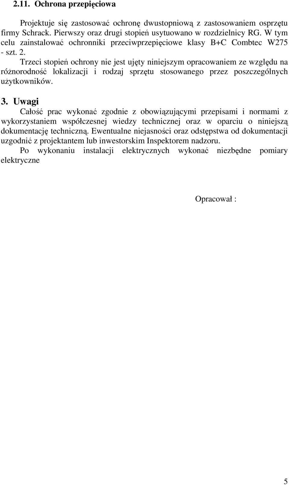 Trzeci stopień ochrony nie jest ujęty niniejszym opracowaniem ze względu na różnorodność lokalizacji i rodzaj sprzętu stosowanego przez poszczególnych użytkowników. 3.