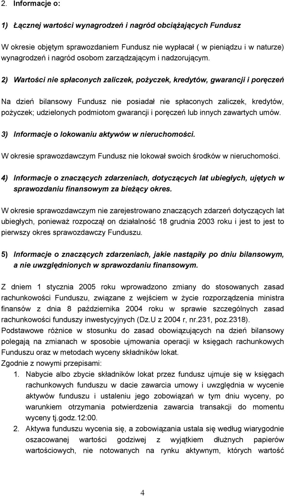 2) Wartości nie spłaconych zaliczek, pożyczek, kredytów, gwarancji i poręczeń Na dzień bilansowy Fundusz nie posiadał nie spłaconych zaliczek, kredytów, pożyczek; udzielonych podmiotom gwarancji i