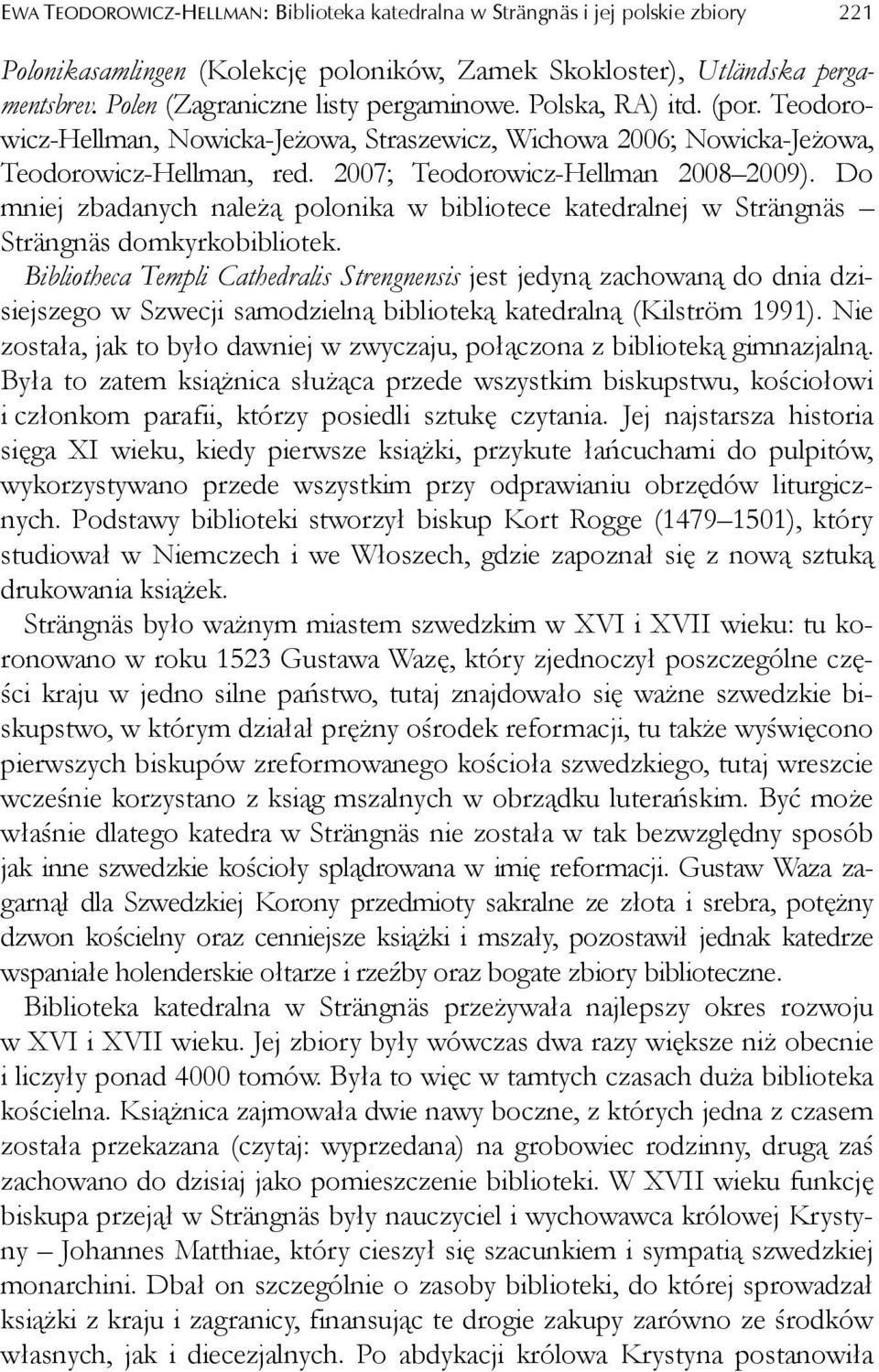2007; Teodorowicz-Hellman 2008 2009). Do mniej zbadanych należą polonika w bibliotece katedralnej w Strängnäs Strängnäs domkyrkobibliotek.