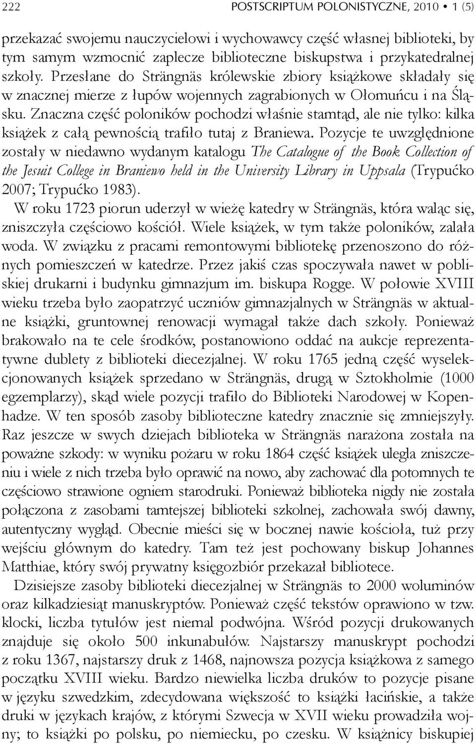 Znaczna część poloników pochodzi właśnie stamtąd, ale nie tylko: kilka książek z całą pewnością trafiło tutaj z Braniewa.