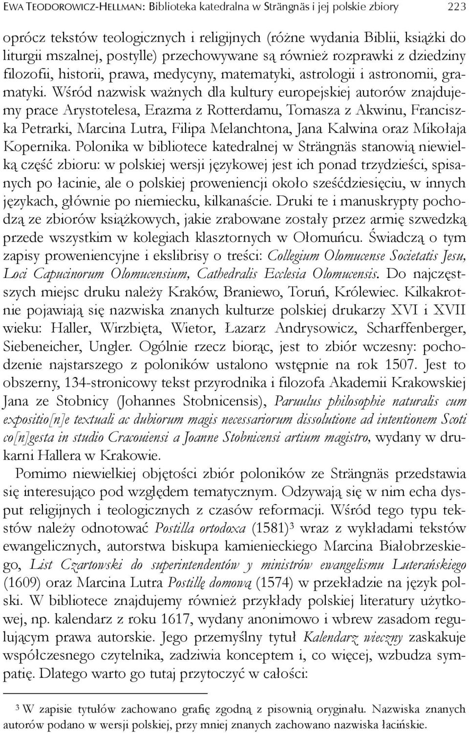 Wśród nazwisk ważnych dla kultury europejskiej autorów znajdujemy prace Arystotelesa, Erazma z Rotterdamu, Tomasza z Akwinu, Franciszka Petrarki, Marcina Lutra, Filipa Melanchtona, Jana Kalwina oraz