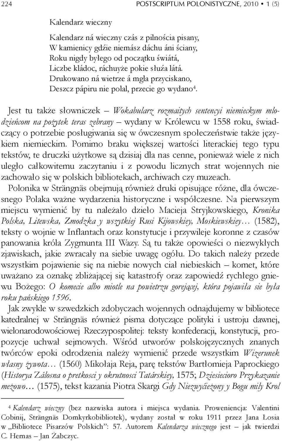 Jest tu także słowniczek Wokabularz rozmaitych sentencyi niemieckym mlodzieńcom na pożytek teras zebrany wydany w Królewcu w 1558 roku, świadczący o potrzebie posługiwania się w ówczesnym