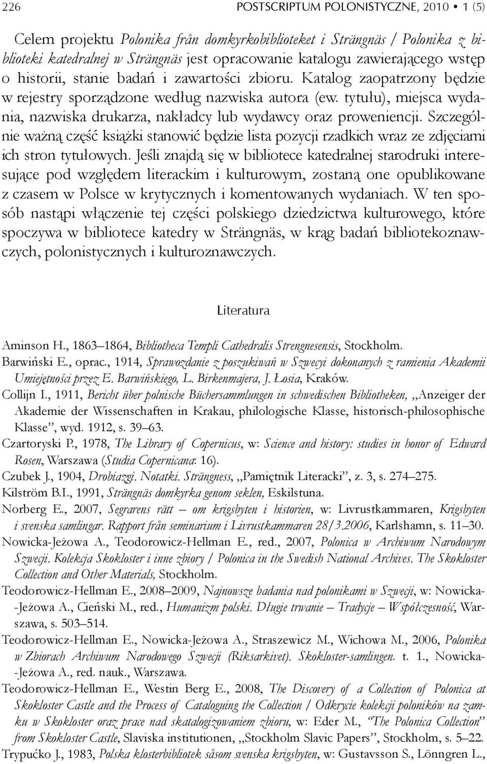 tytułu), miejsca wydania, nazwiska drukarza, nakładcy lub wydawcy oraz proweniencji. Szczególnie ważną część książki stanowić będzie lista pozycji rzadkich wraz ze zdjęciami ich stron tytułowych.