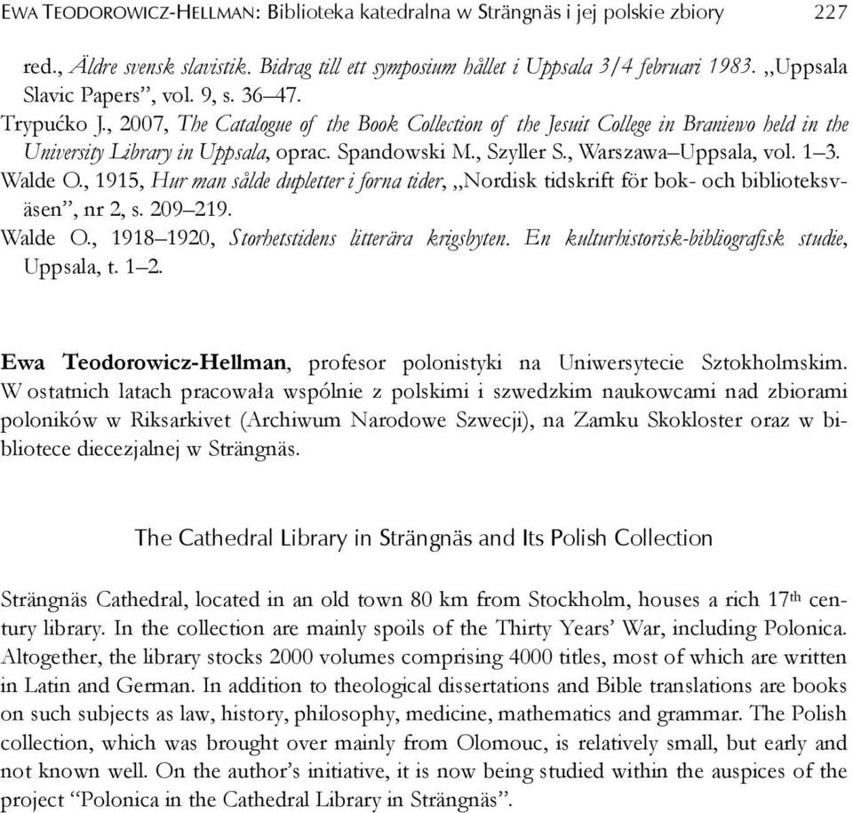 , Szyller S., Warszawa Uppsala, vol. 1 3. Walde O., 1915, Hur man sålde dupletter i forna tider, Nordisk tidskrift för bok- och biblioteksväsen, nr 2, s. 209 219. Walde O., 1918 1920, Storhetstidens litterära krigsbyten.