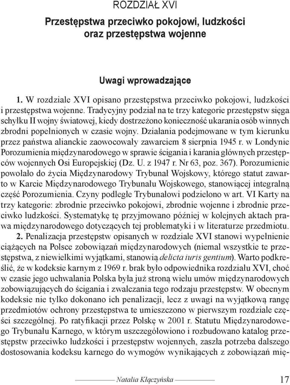 Tradycyjny podział na te trzy kategorie przestępstw sięga schyłku II wojny światowej, kiedy dostrzeżono konieczność ukarania osób winnych zbrodni popełnionych w czasie wojny.