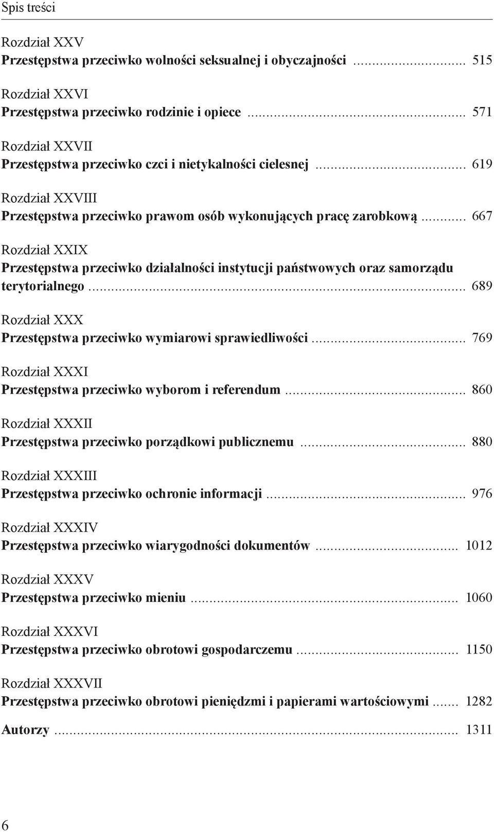 terytorialnego 689 Rozdział XXX Przestępstwa przeciwko wymiarowi sprawiedliwości 769 Rozdział XXXI Przestępstwa przeciwko wyborom i referendum 860 Rozdział XXXII Przestępstwa przeciwko porządkowi