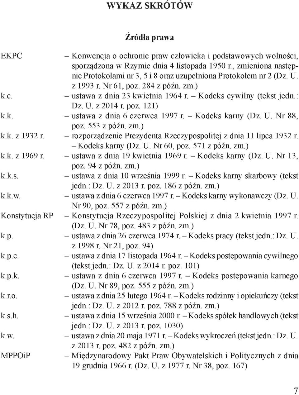 poz. 121) k.k. ustawa z dnia 6 czerwca 1997 r. Kodeks karny (Dz. U. Nr 88, poz. 553 z późn. zm.) k.k. z 1932 r. rozporządzenie Prezydenta Rzeczypospolitej z dnia 11 lipca 1932 r. Kodeks karny (Dz. U. Nr 60, poz.