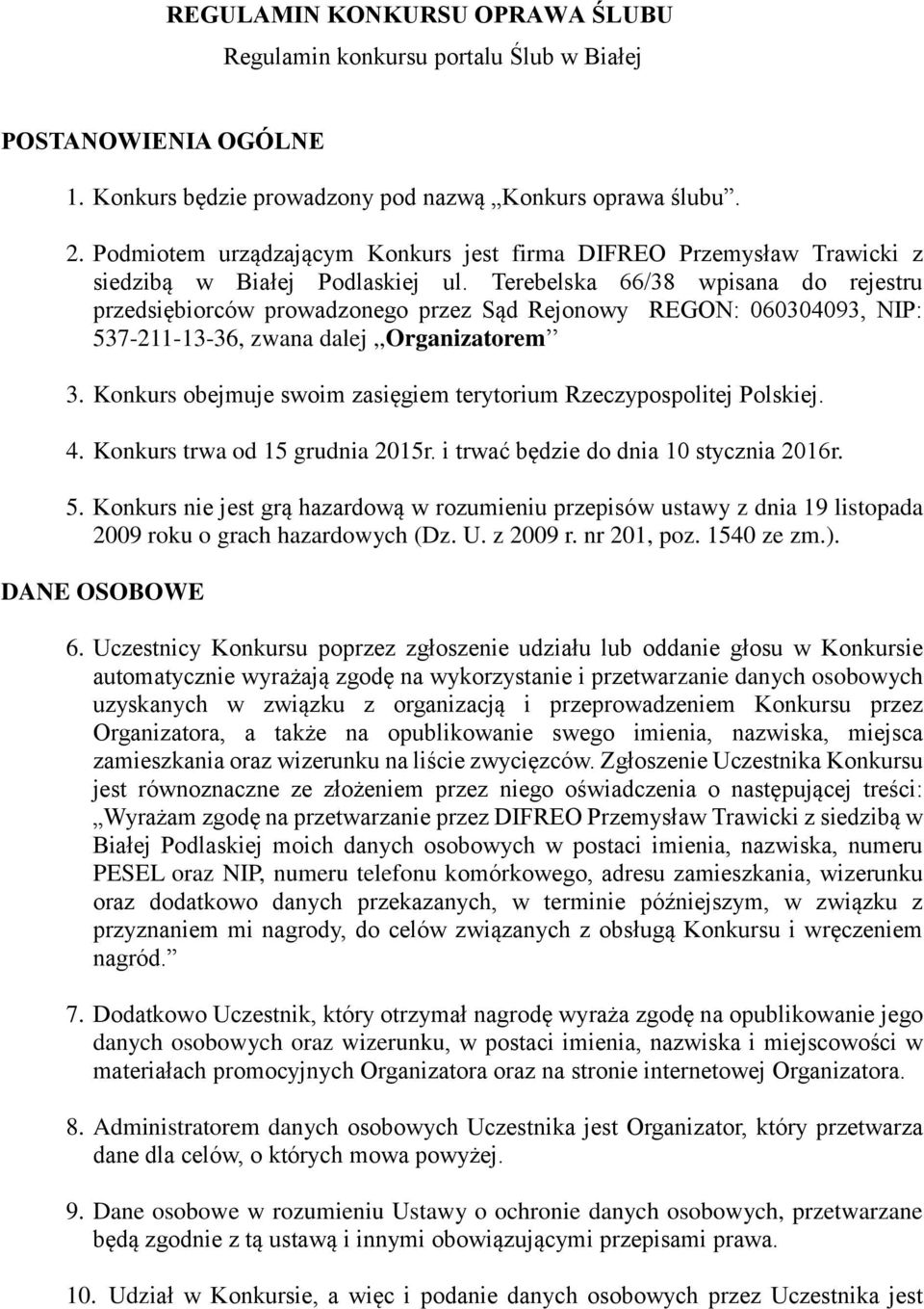 Terebelska 66/38 wpisana do rejestru przedsiębiorców prowadzonego przez Sąd Rejonowy REGON: 060304093, NIP: 537-211-13-36, zwana dalej,,organizatorem 3.