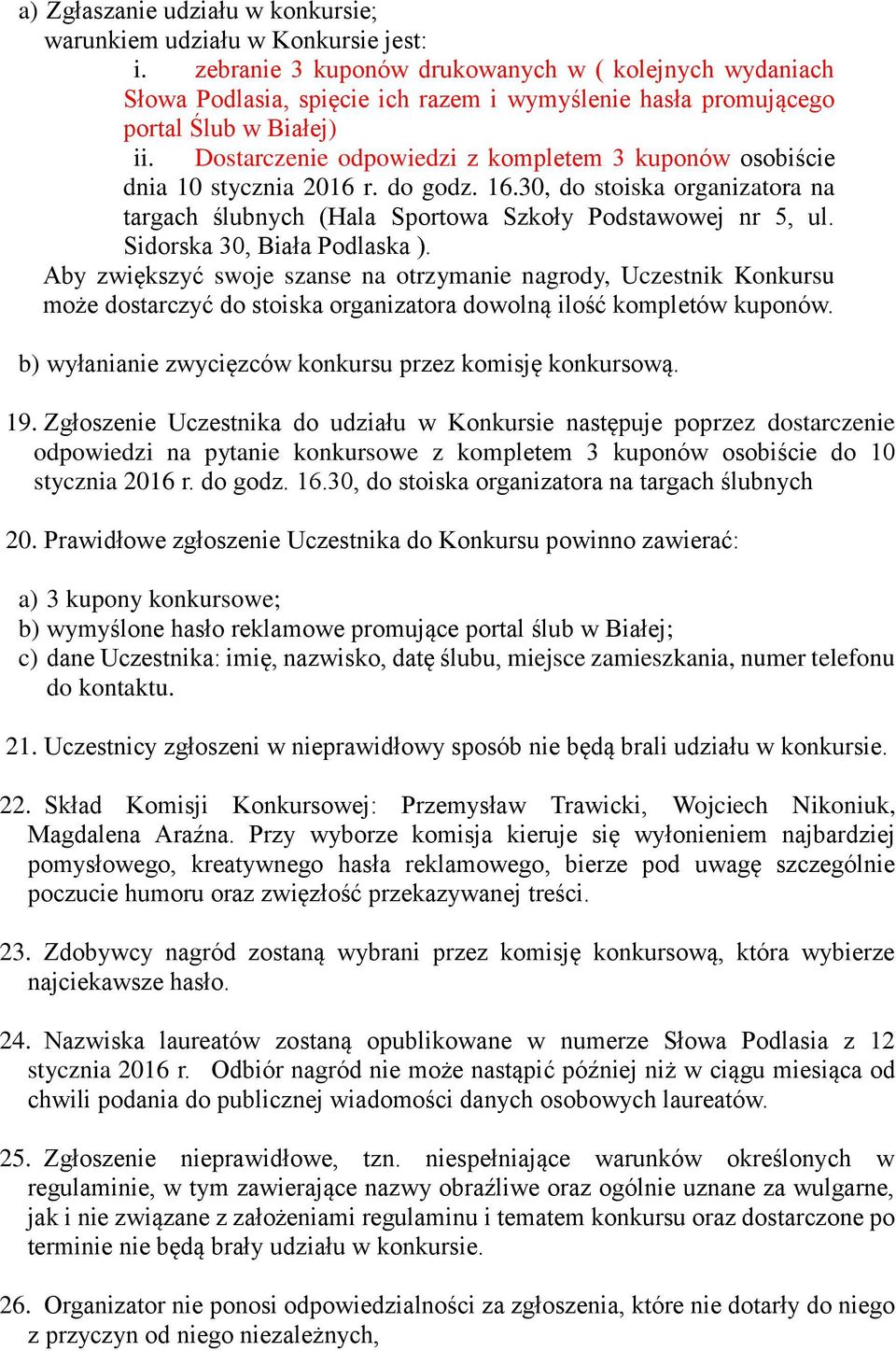 Dostarczenie odpowiedzi z kompletem 3 kuponów osobiście dnia 10 stycznia 2016 r. do godz. 16.30, do stoiska organizatora na targach ślubnych (Hala Sportowa Szkoły Podstawowej nr 5, ul.