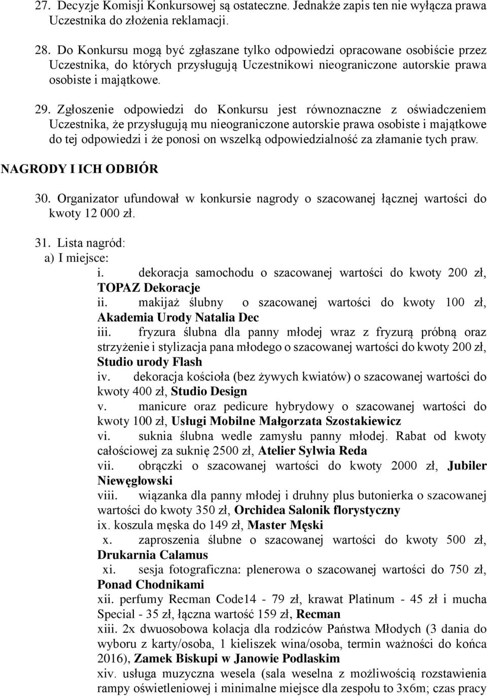 Zgłoszenie odpowiedzi do Konkursu jest równoznaczne z oświadczeniem Uczestnika, że przysługują mu nieograniczone autorskie prawa osobiste i majątkowe do tej odpowiedzi i że ponosi on wszelką