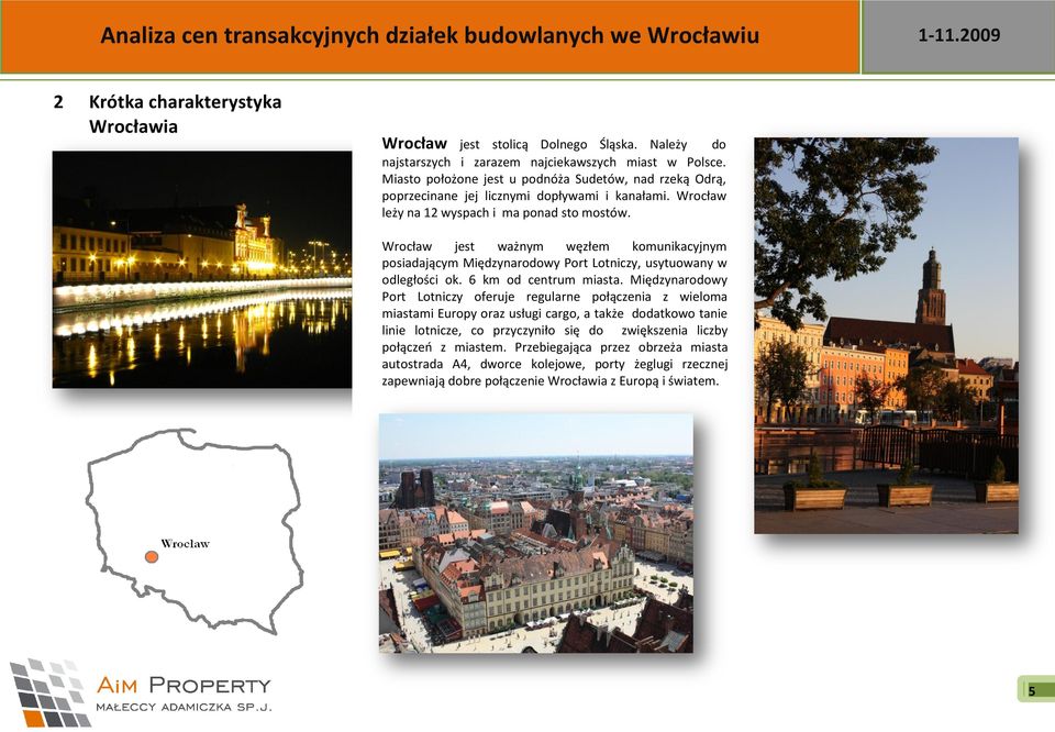 Wrocław jest ważnym węzłem komunikacyjnym posiadającym Międzynarodowy Port Lotniczy, usytuowany w odległości ok. 6 km od centrum miasta.