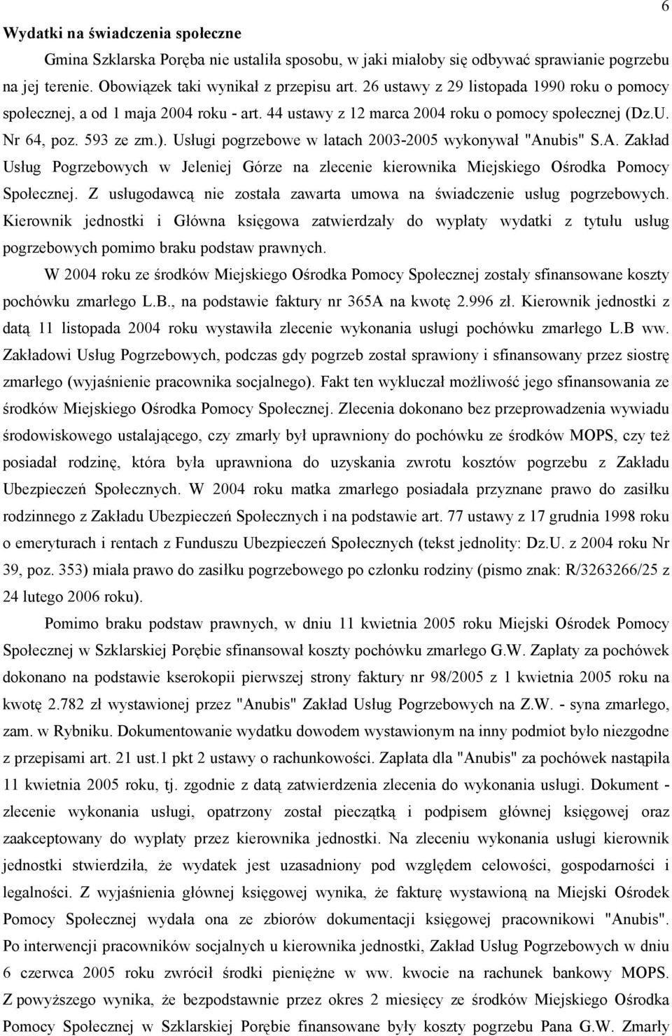 Usugi pogrzebowe w latach 2003-2005 wykonywa "Anubis" S.A. Zakad Usug Pogrzebowych w Jeleniej Górze na zlecenie kierownika Miejskiego O4rodka Pomocy Spoecznej.