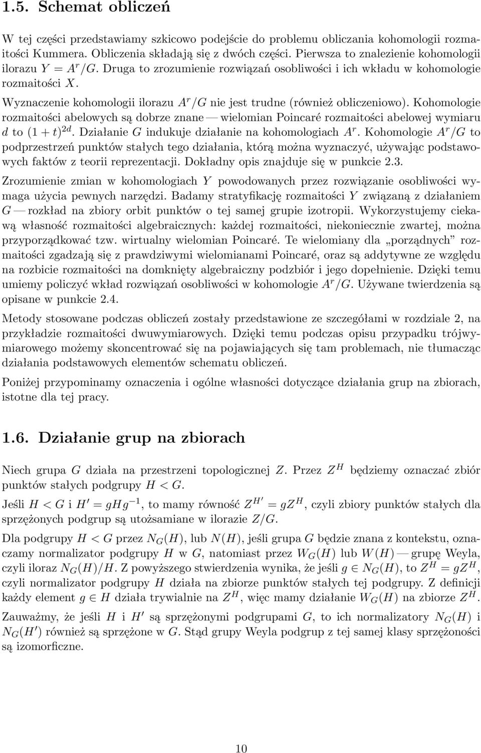 Wyznaczenie kohomologii ilorazu A r /G nie jest trudne (również obliczeniowo). Kohomologie rozmaitości abelowych są dobrze znane wielomian Poincaré rozmaitości abelowej wymiaru d to (1 + t) 2d.