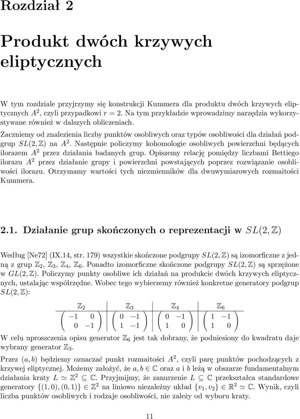 Następnie policzymy kohomologie osobliwych powierzchni będących ilorazem A 2 przez działania badanych grup.