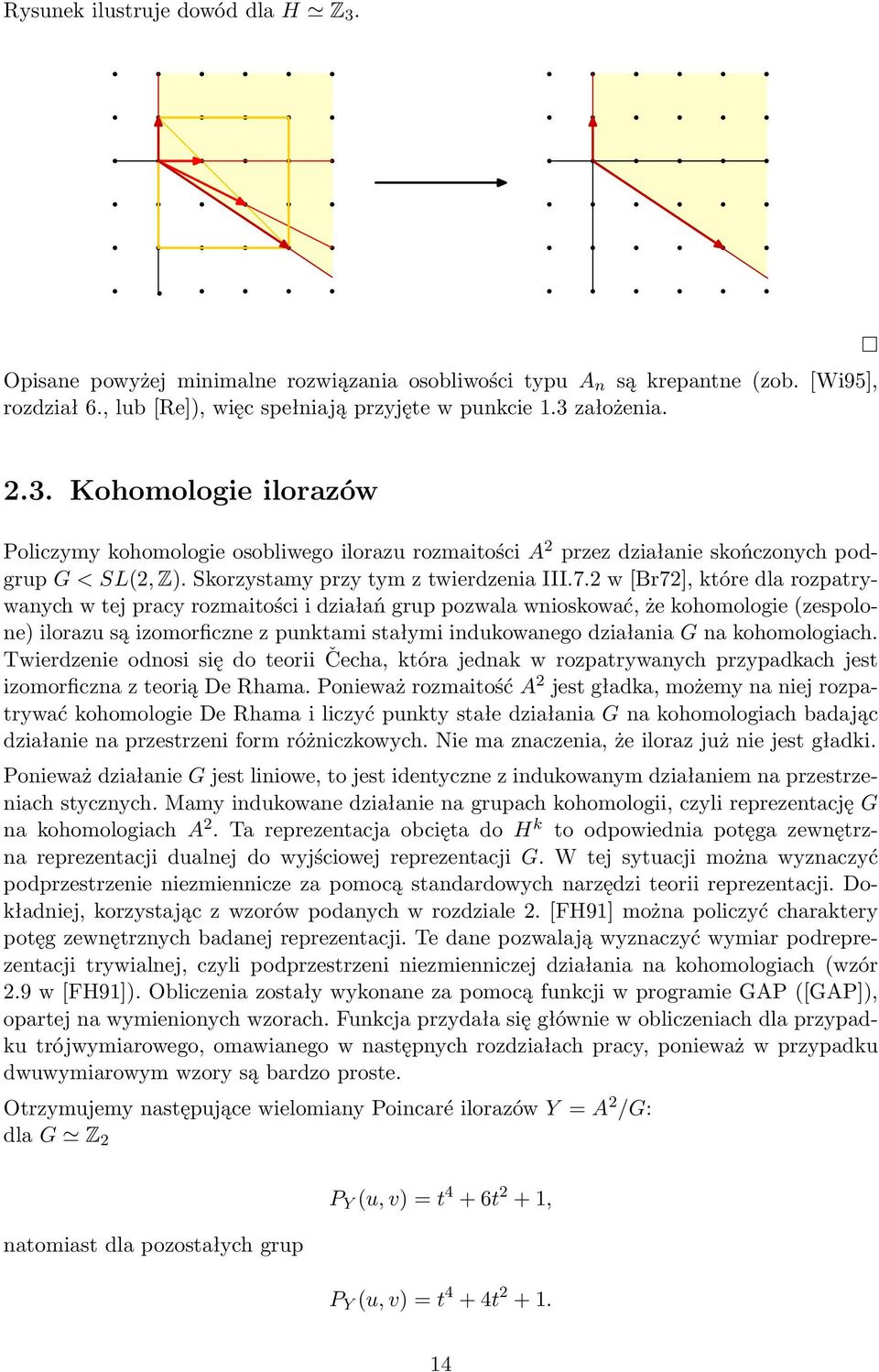 2 w [Br72], które dla rozpatrywanych w tej pracy rozmaitości i działań grup pozwala wnioskować, że kohomologie (zespolone) ilorazu są izomorficzne z punktami stałymi indukowanego działania G na